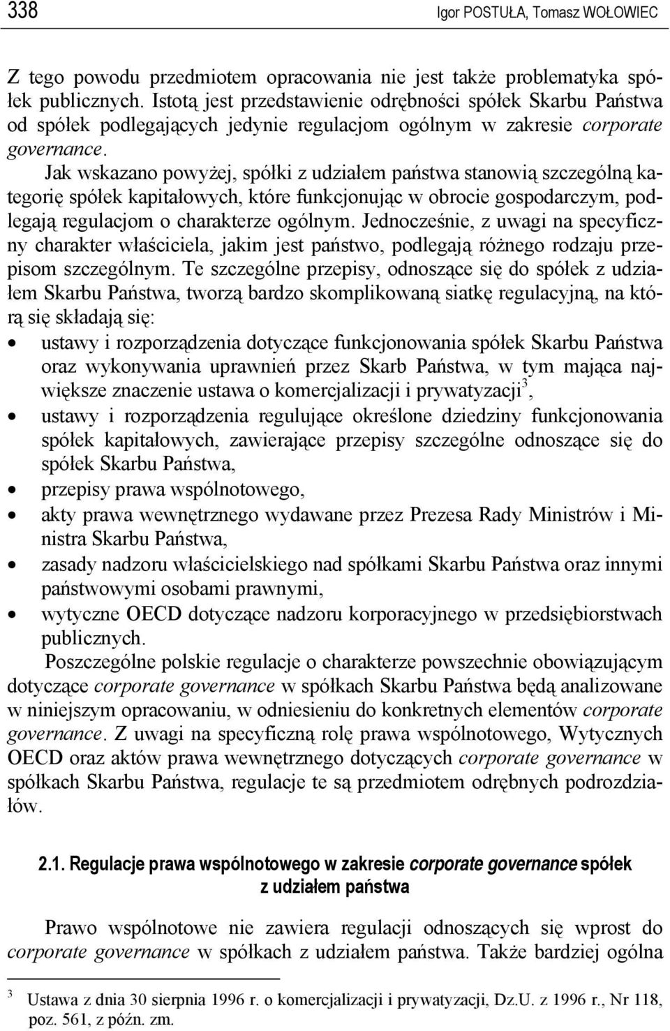 Jak wskazano powyżej, spółki z udziałem państwa stanowią szczególną kategorię spółek kapitałowych, które funkcjonując w obrocie gospodarczym, podlegają regulacjom o charakterze ogólnym.