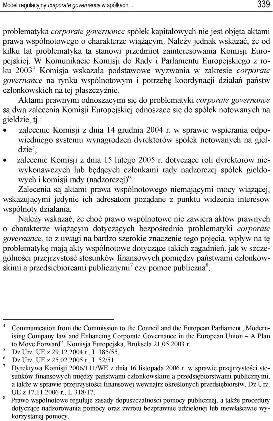 W Komunikacie Komisji do Rady i Parlamentu Europejskiego z roku 2003 4 Komisja wskazała podstawowe wyzwania w zakresie corporate governance na rynku wspólnotowym i potrzebę koordynacji działań państw