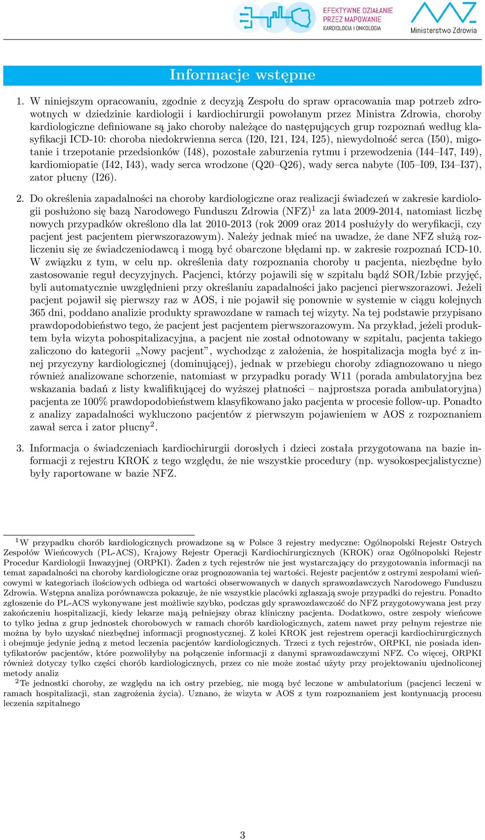 definiowane są jako choroby należące do następujących grup rozpoznań według klasyfikacji ICD-10: choroba niedokrwienna serca (I20, I21, I24, I25), niewydolność serca (I50), migotanie i trzepotanie