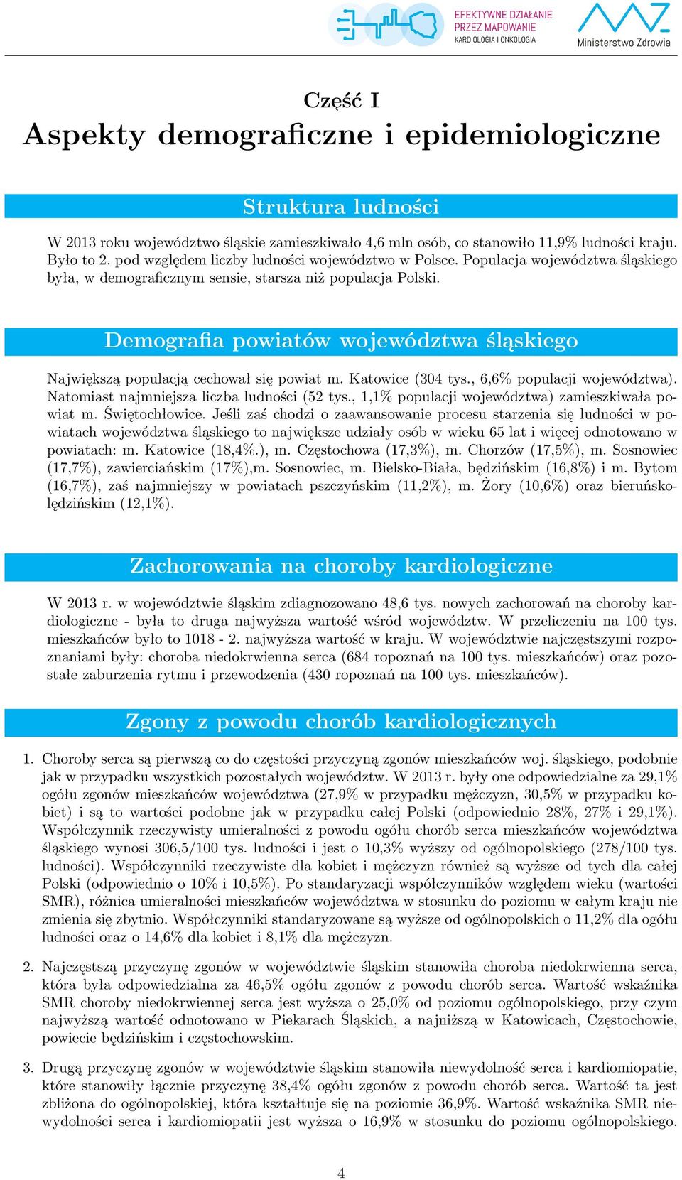 Demografia powiatów województwa śląskiego Największą populacją cechował się powiat m. Katowice (304 tys., 6,6% populacji województwa). Natomiast najmniejsza liczba ludności (52 tys.