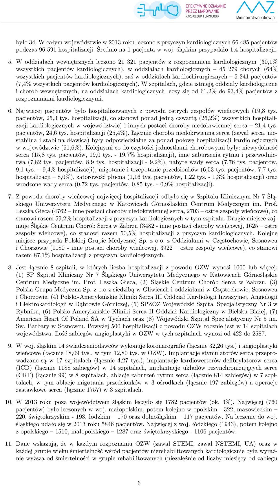 W oddziałach wewnętrznych leczono 21 321 pacjentów z rozpoznaniem kardiologicznym (30,1% wszystkich pacjentów kardiologicznych), w oddziałach kardiologicznych 45 279 chorych (64% wszystkich pacjentów