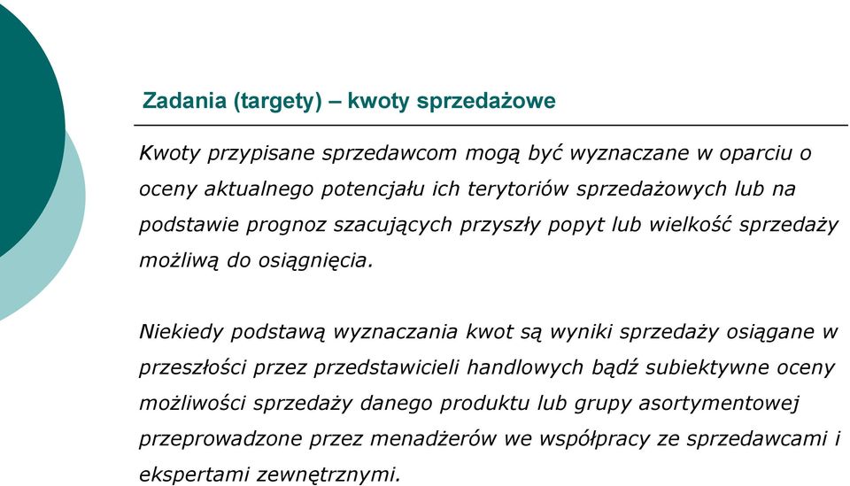 Niekiedy podstawą wyznaczania kwot są wyniki sprzedaży osiągane w przeszłości przez przedstawicieli handlowych bądź subiektywne oceny