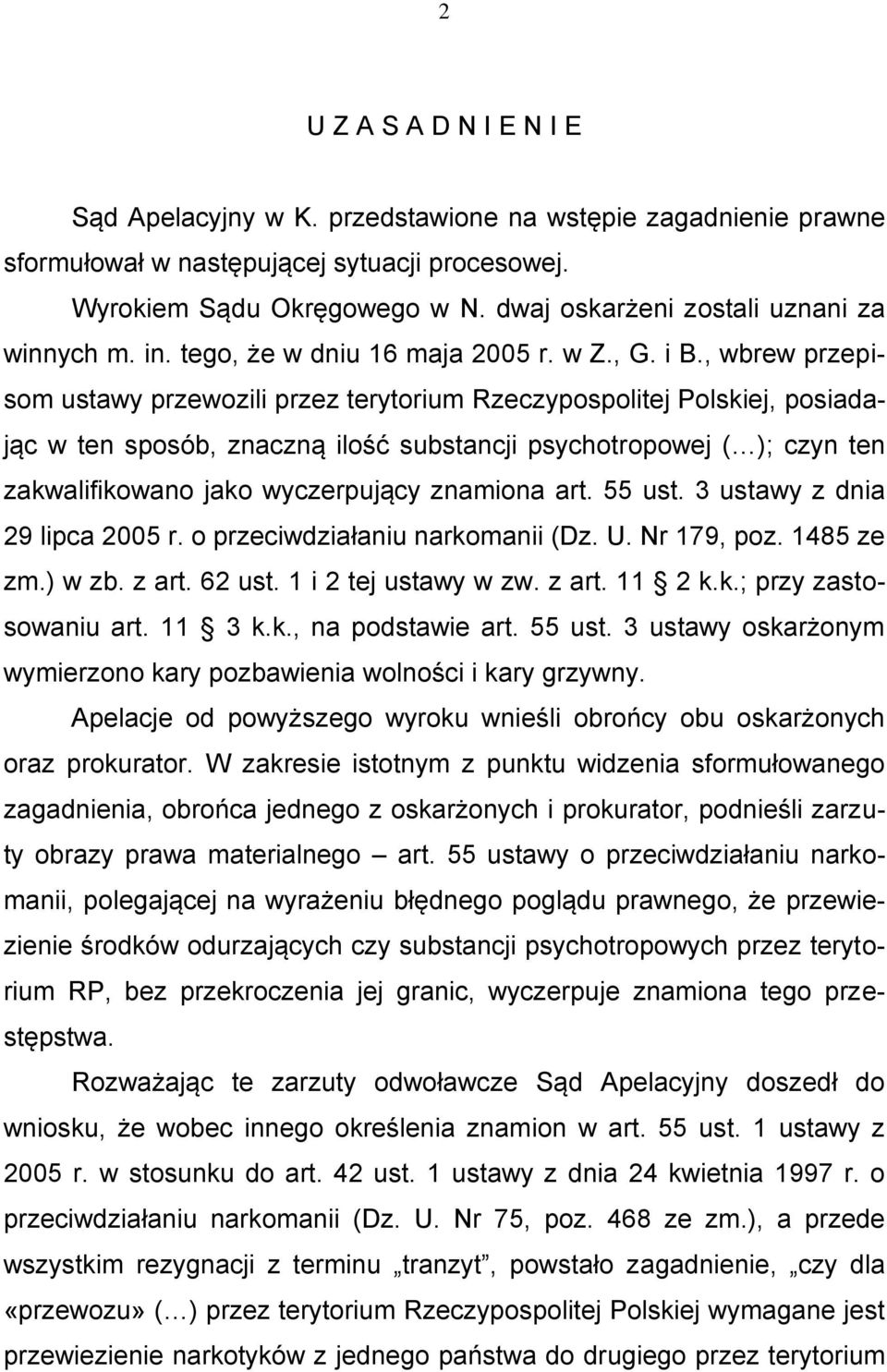 , wbrew przepisom ustawy przewozili przez terytorium Rzeczypospolitej Polskiej, posiadając w ten sposób, znaczną ilość substancji psychotropowej ( ); czyn ten zakwalifikowano jako wyczerpujący