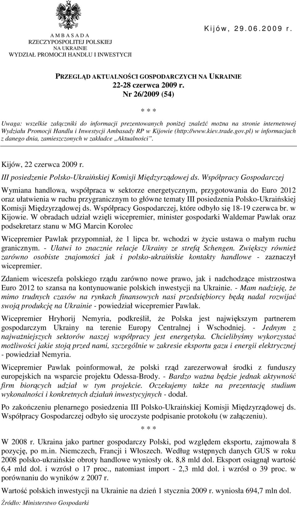 trade.gov.pl) w informacjach z danego dnia, zamieszczonych w zakładce Aktualności. Kijów, 22 czerwca 2009 r. III posiedzenie Polsko-Ukraińskiej Komisji Międzyrządowej ds.