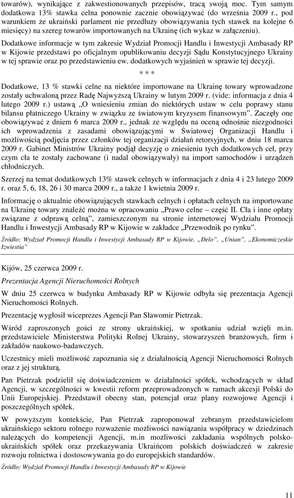 Dodatkowe informacje w tym zakresie Wydział Promocji Handlu i Inwestycji Ambasady RP w Kijowie przedstawi po oficjalnym opublikowaniu decyzji Sądu Konstytucyjnego Ukrainy w tej sprawie oraz po