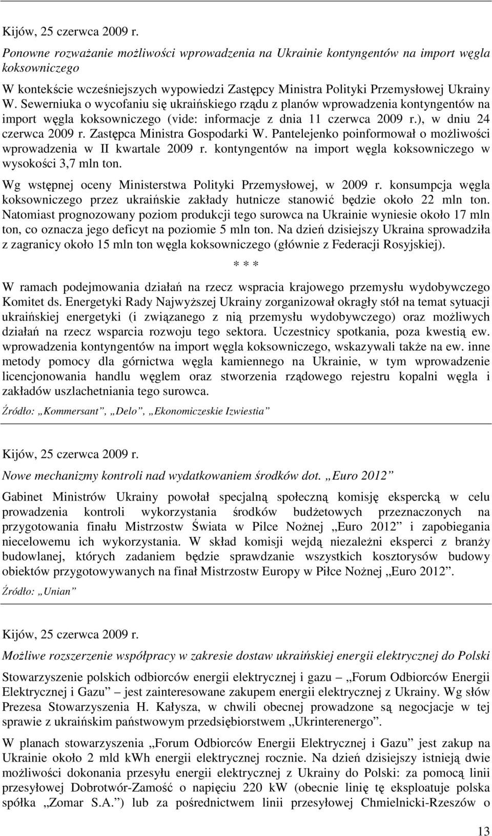 Sewerniuka o wycofaniu się ukraińskiego rządu z planów wprowadzenia kontyngentów na import węgla koksowniczego (vide: informacje z dnia 11 czerwca 2009 r.), w dniu 24 czerwca 2009 r.