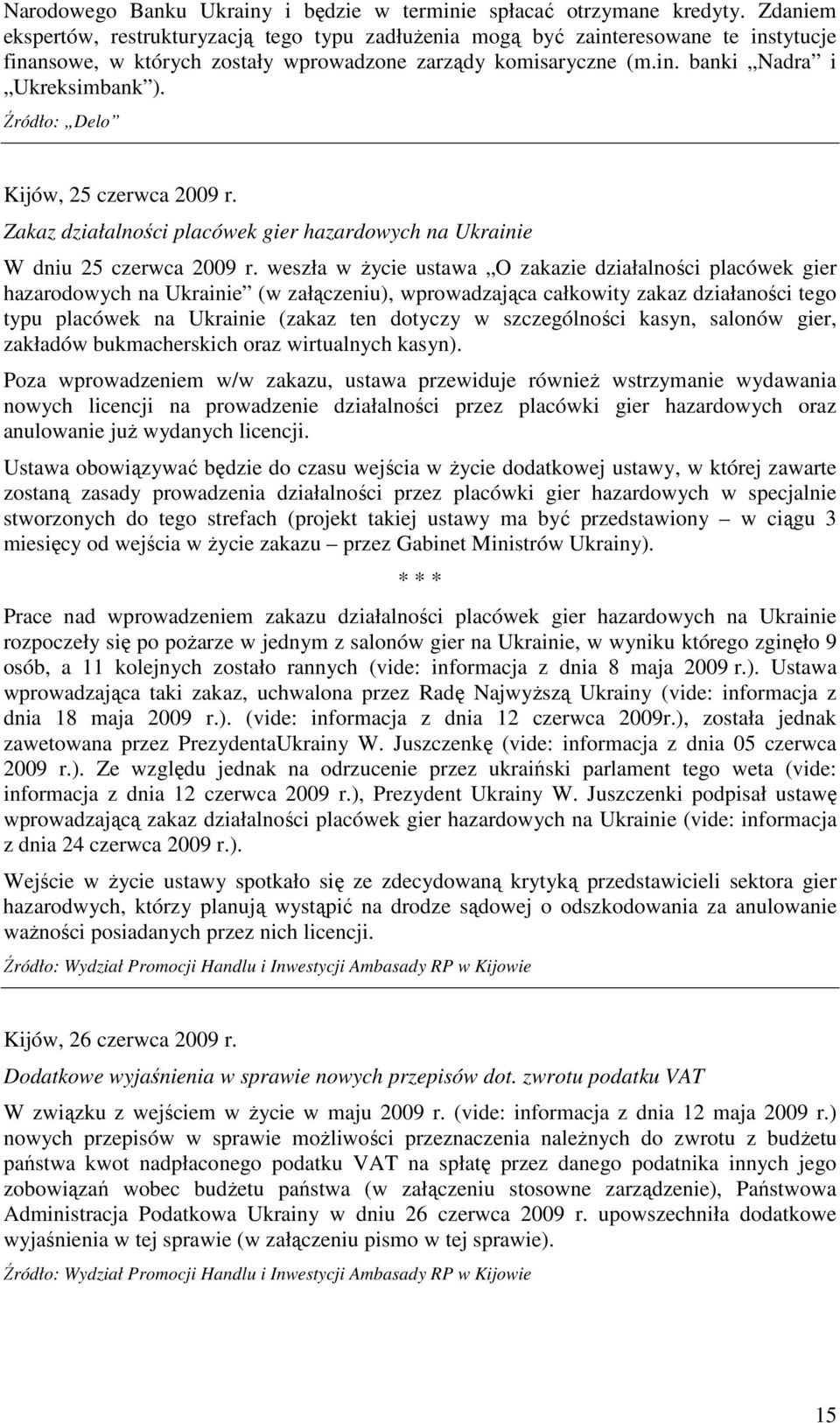 Źródło: Delo Kijów, 25 czerwca 2009 r. Zakaz działalności placówek gier hazardowych na Ukrainie W dniu 25 czerwca 2009 r.