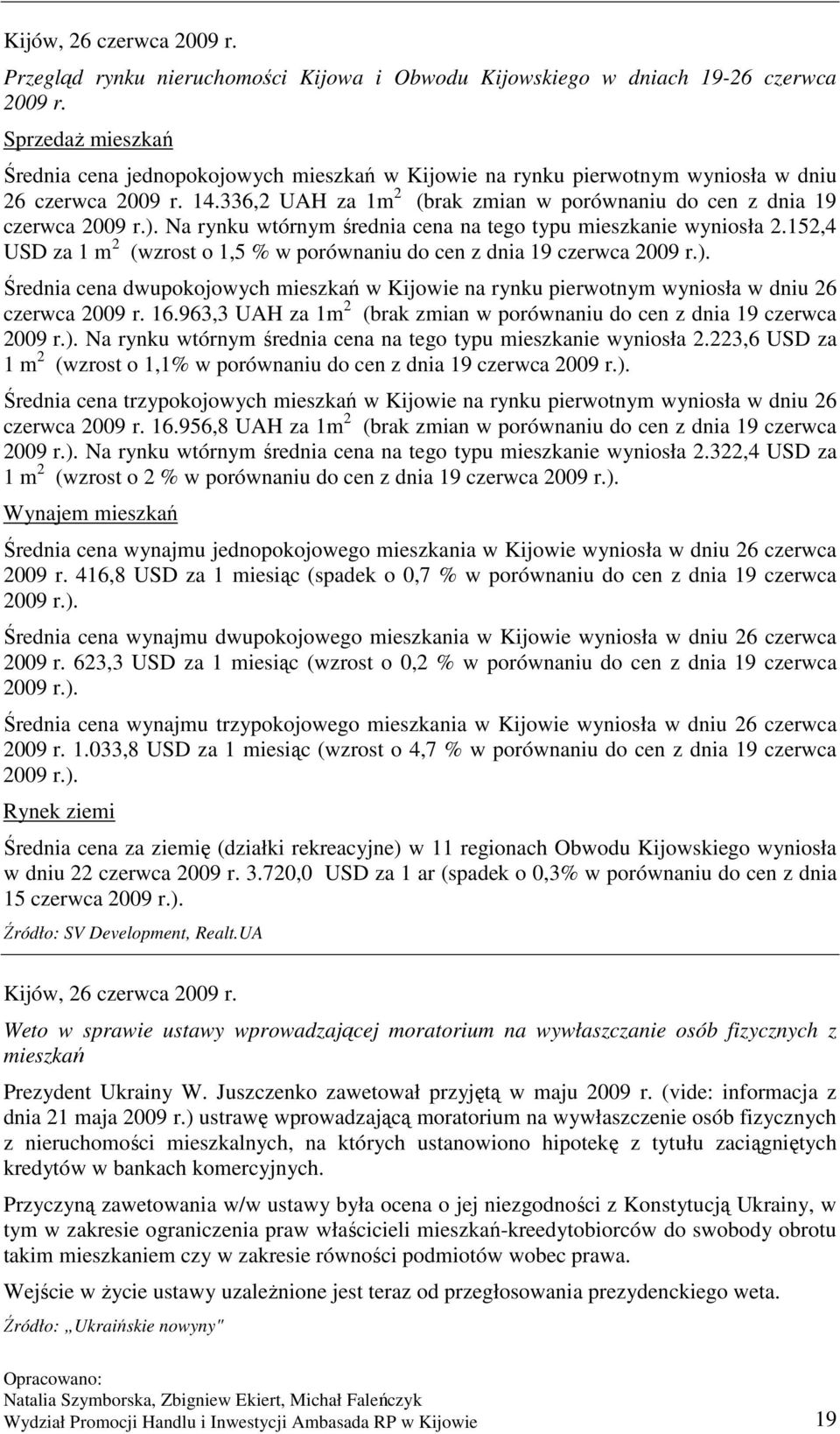 ). Na rynku wtórnym średnia cena na tego typu mieszkanie wyniosła 2.152,4 USD za 1 m 2 (wzrost o 1,5 % w porównaniu do cen z dnia 19 czerwca 2009 r.). Średnia cena dwupokojowych mieszkań w Kijowie na rynku pierwotnym wyniosła w dniu 26 czerwca 2009 r.