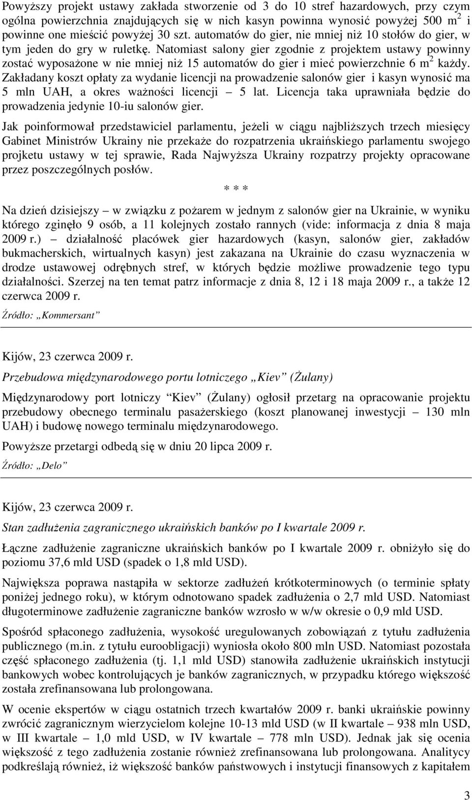 Natomiast salony gier zgodnie z projektem ustawy powinny zostać wyposaŝone w nie mniej niŝ 15 automatów do gier i mieć powierzchnie 6 m 2 kaŝdy.