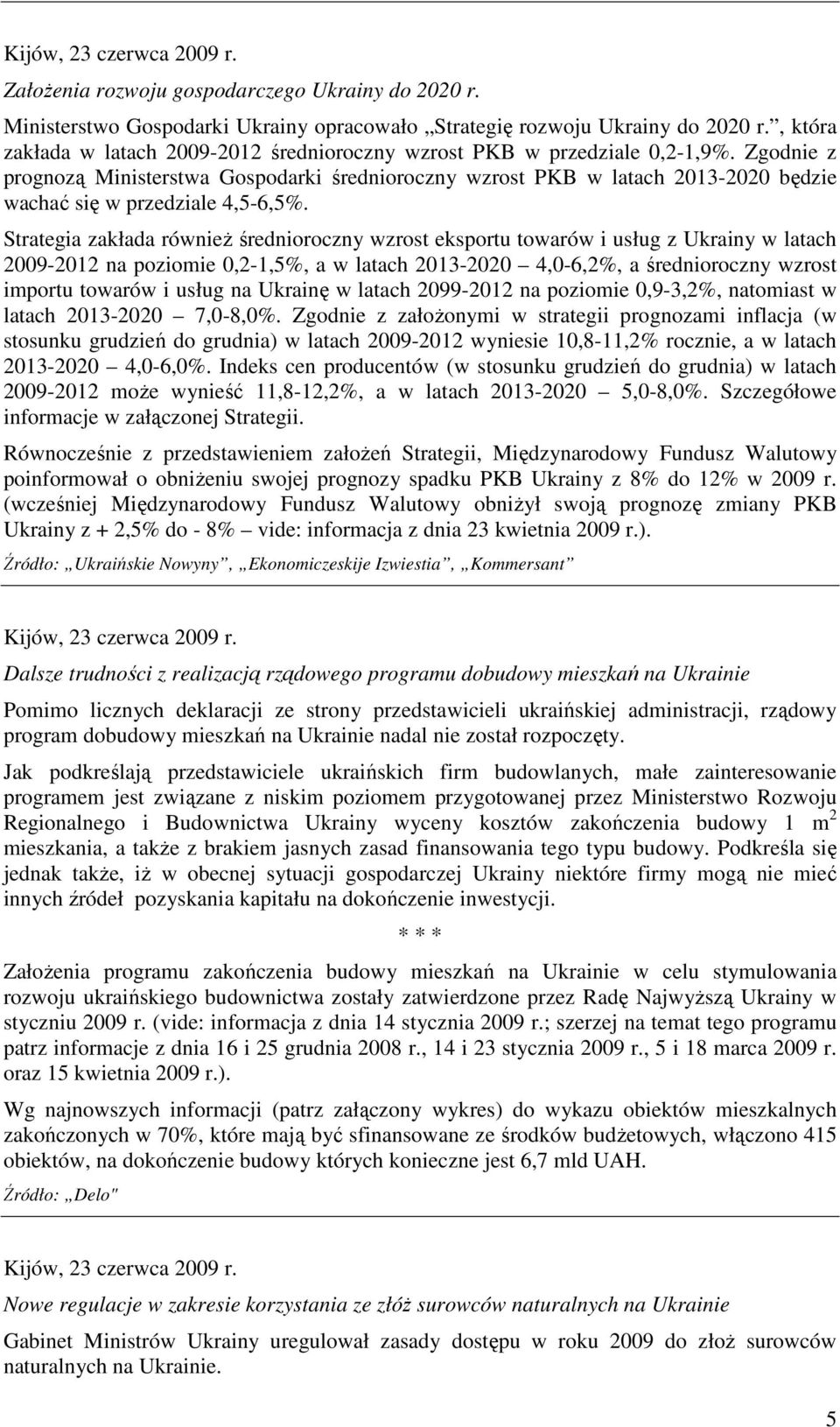 Zgodnie z prognozą Ministerstwa Gospodarki średnioroczny wzrost PKB w latach 2013-2020 będzie wachać się w przedziale 4,5-6,5%.