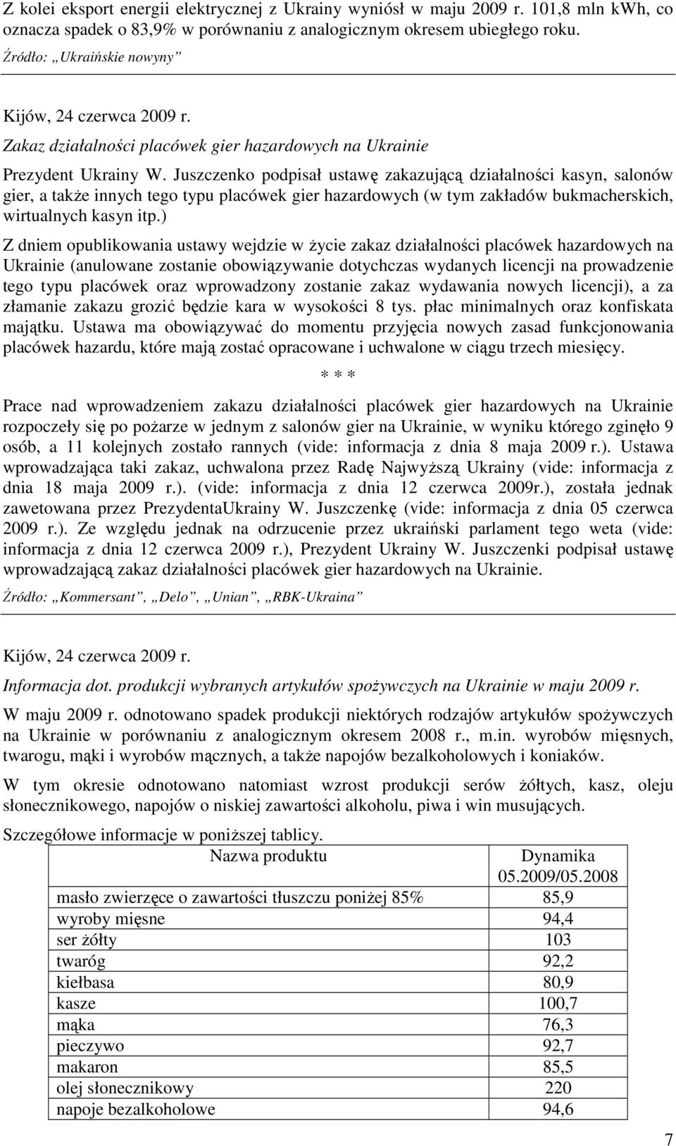 Juszczenko podpisał ustawę zakazującą działalności kasyn, salonów gier, a takŝe innych tego typu placówek gier hazardowych (w tym zakładów bukmacherskich, wirtualnych kasyn itp.
