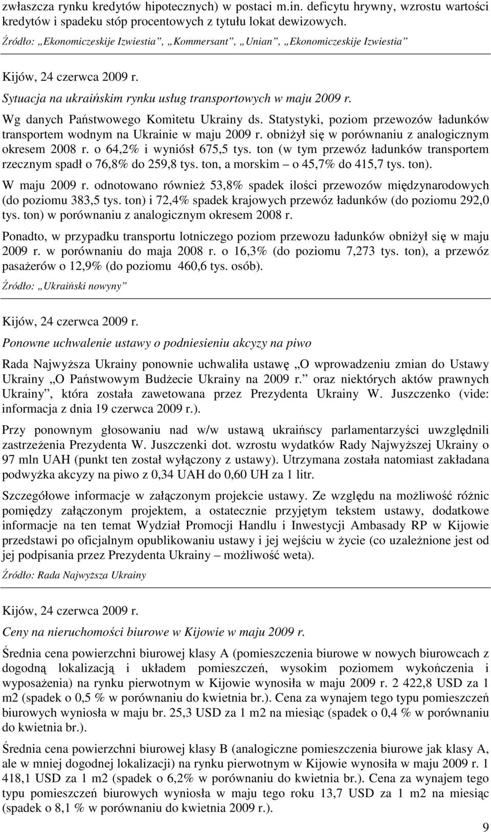 Wg danych Państwowego Komitetu Ukrainy ds. Statystyki, poziom przewozów ładunków transportem wodnym na Ukrainie w maju 2009 r. obniŝył się w porównaniu z analogicznym okresem 2008 r.