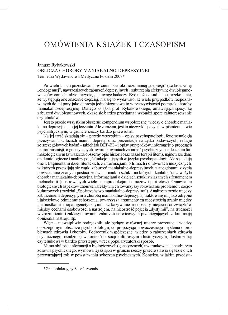 Być może zasadne jest przekonanie, że występują one znacznie częściej, niż się to wydawało, że wiele przypadków rozpoznawanych do tej pory jako depresja jednobiegunowa to w rzeczywistości początek