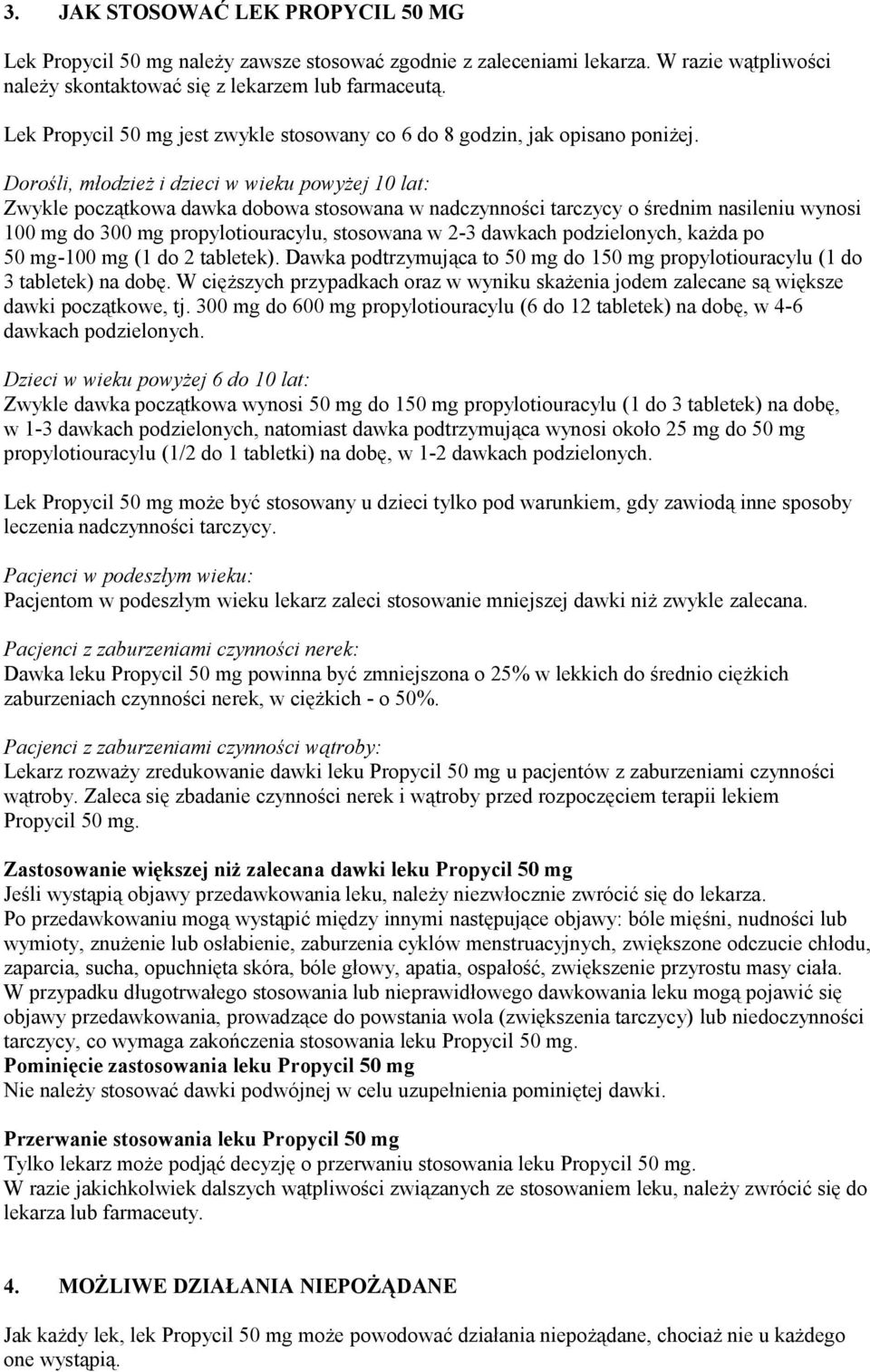 Dorośli, młodzież i dzieci w wieku powyżej 10 lat: Zwykle początkowa dawka dobowa stosowana w nadczynności tarczycy o średnim nasileniu wynosi 100 mg do 300 mg propylotiouracylu, stosowana w 2-3