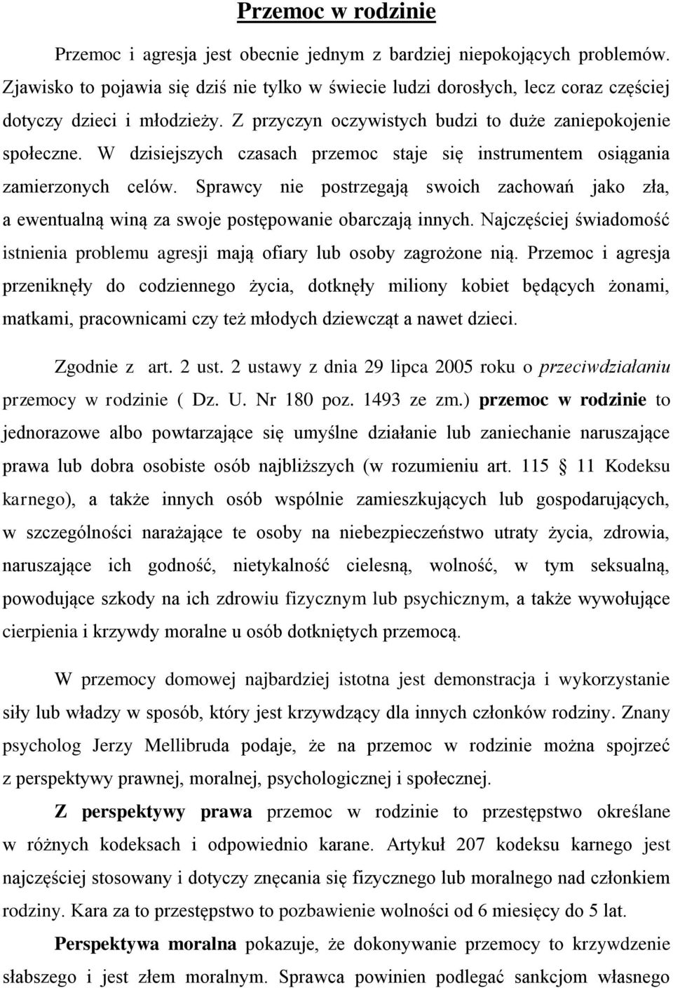W dzisiejszych czasach przemoc staje się instrumentem osiągania zamierzonych celów. Sprawcy nie postrzegają swoich zachowań jako zła, a ewentualną winą za swoje postępowanie obarczają innych.