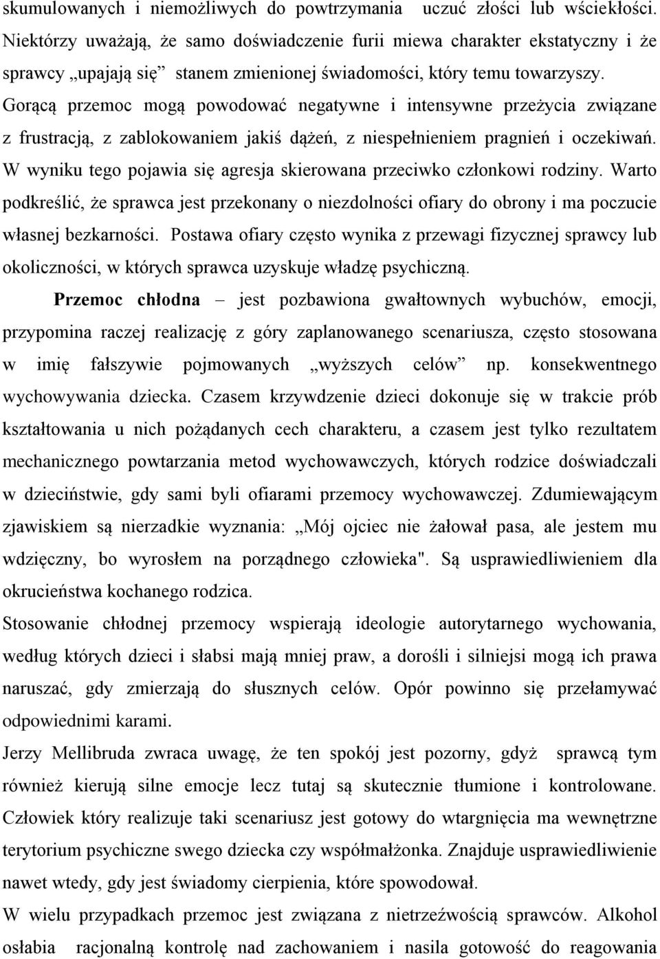 Gorącą przemoc mogą powodować negatywne i intensywne przeżycia związane z frustracją, z zablokowaniem jakiś dążeń, z niespełnieniem pragnień i oczekiwań.