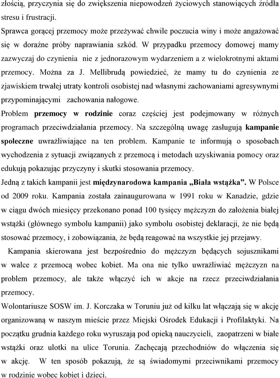 W przypadku przemocy domowej mamy zazwyczaj do czynienia nie z jednorazowym wydarzeniem a z wielokrotnymi aktami przemocy. Można za J.