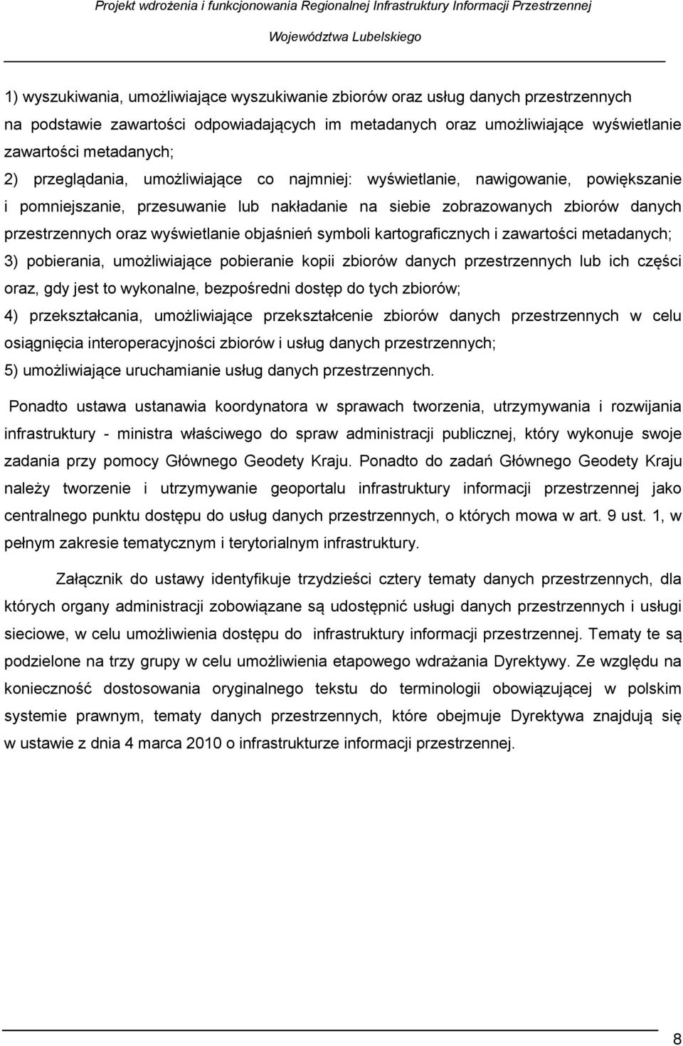objaśnień symboli kartograficznych i zawartości metadanych; 3) pobierania, umożliwiające pobieranie kopii zbiorów danych przestrzennych lub ich części oraz, gdy jest to wykonalne, bezpośredni dostęp