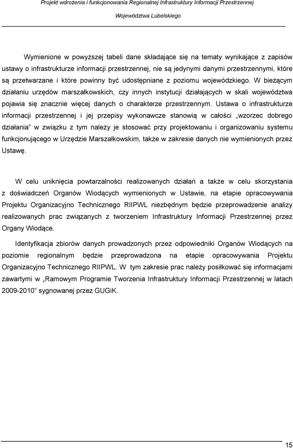 W bieżącym działaniu urzędów marszałkowskich, czy innych instytucji działających w skali województwa pojawia się znacznie więcej danych o charakterze przestrzennym.