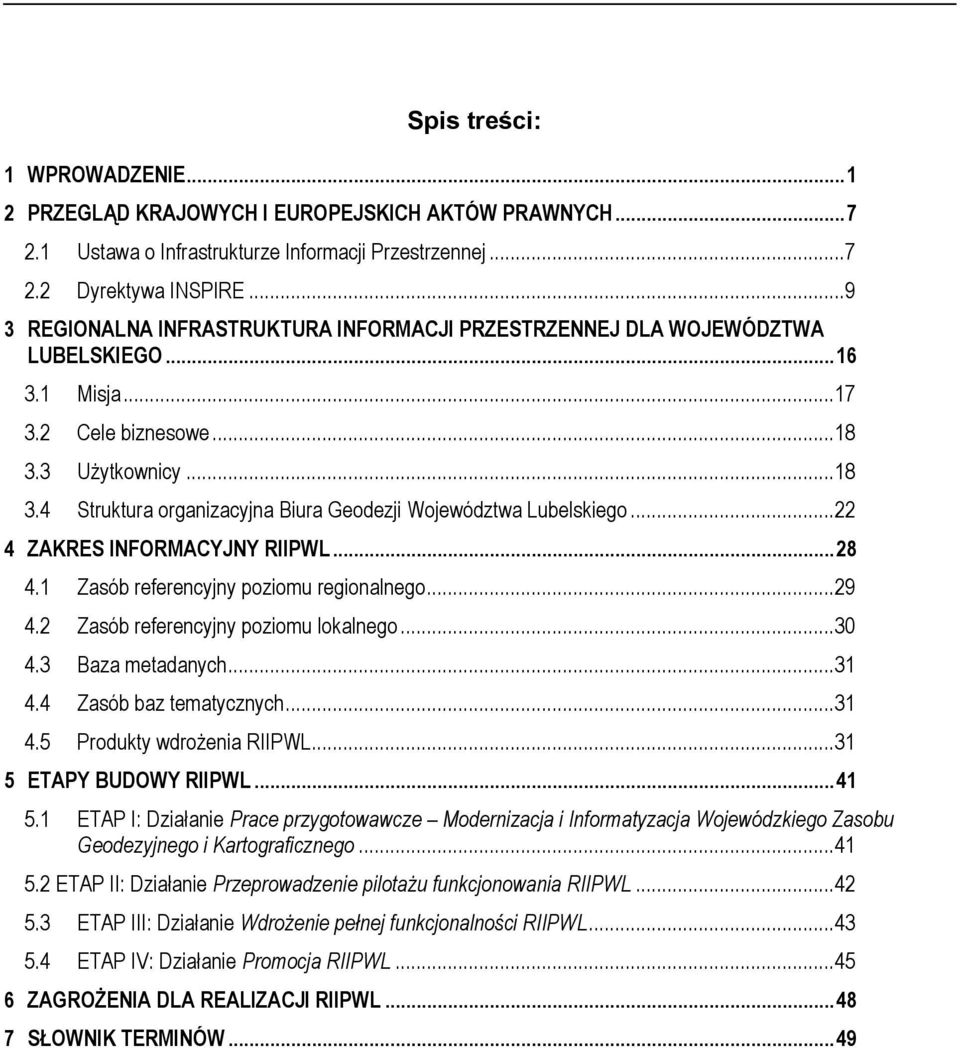 .. 22 4 ZAKRES INFORMACYJNY RIIPWL... 28 4.1 Zasób referencyjny poziomu regionalnego... 29 4.2 Zasób referencyjny poziomu lokalnego... 30 4.3 Baza metadanych... 31 4.4 Zasób baz tematycznych... 31 4.5 Produkty wdrożenia RIIPWL.