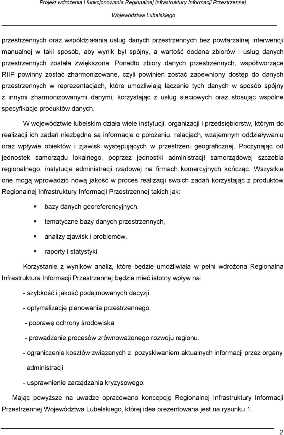 Ponadto zbiory danych przestrzennych, współtworzące RIIP powinny zostać zharmonizowane, czyli powinien zostać zapewniony dostęp do danych przestrzennych w reprezentacjach, które umożliwiają łączenie