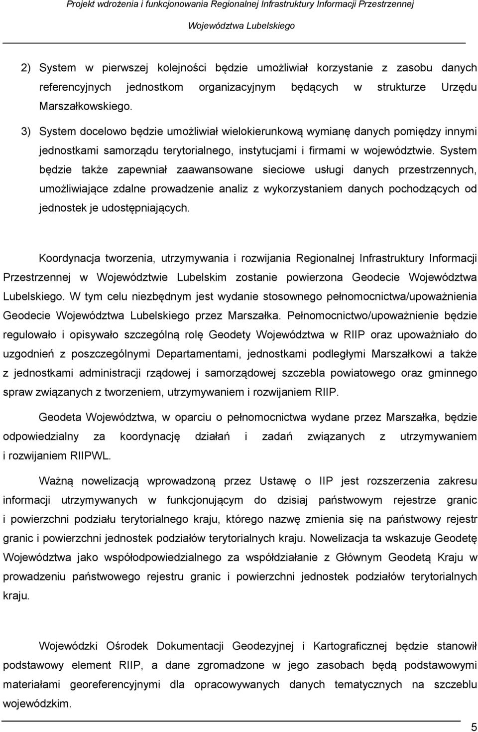 System będzie także zapewniał zaawansowane sieciowe usługi danych przestrzennych, umożliwiające zdalne prowadzenie analiz z wykorzystaniem danych pochodzących od jednostek je udostępniających.