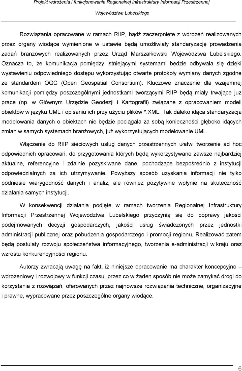 Oznacza to, że komunikacja pomiędzy istniejącymi systemami będzie odbywała się dzięki wystawieniu odpowiedniego dostępu wykorzystując otwarte protokoły wymiany danych zgodne ze standardem OGC (Open