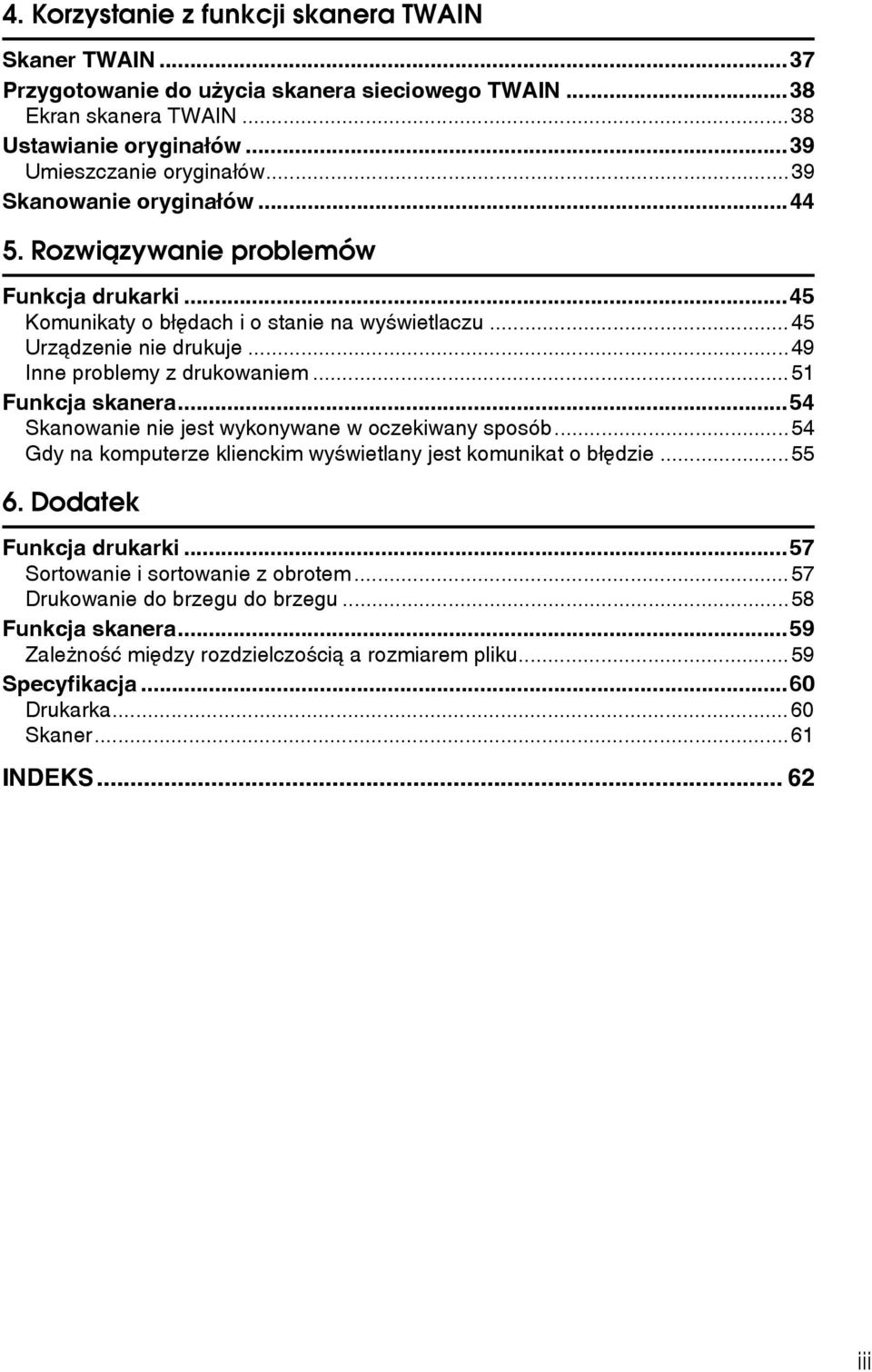 ..51 Funkcja skanera...54 Skanowanie nie jest wykonywane w oczekiwany sposób...54 Gdy na komputerze klienckim wyãwietlany jest komunikat o bâêdzie...55 6. Dodatek Funkcja drukarki.