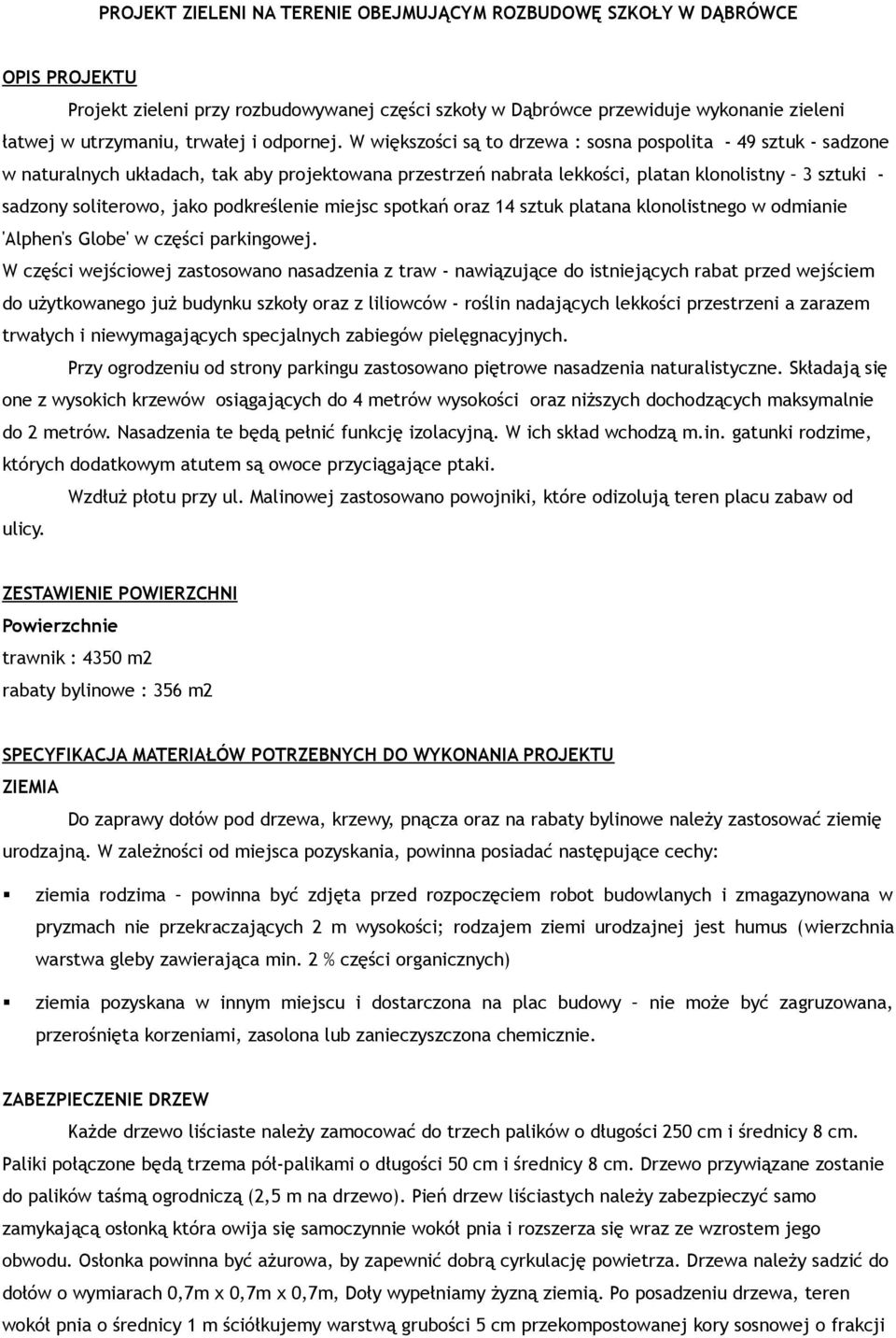 W większości są to drzewa : sosna pospolita - 49 sztuk - sadzone w naturalnych układach, tak aby projektowana przestrzeń nabrała lekkości, platan klonolistny 3 sztuki - sadzony soliterowo, jako