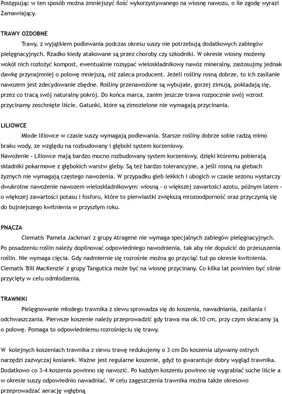 W okresie wiosny możemy wokół nich rozłożyć kompost, ewentualnie rozsypać wieloskładnikowy nawóz mineralny, zastosujmy jednak dawkę przynajmniej o połowę mniejszą, niż zaleca producent.