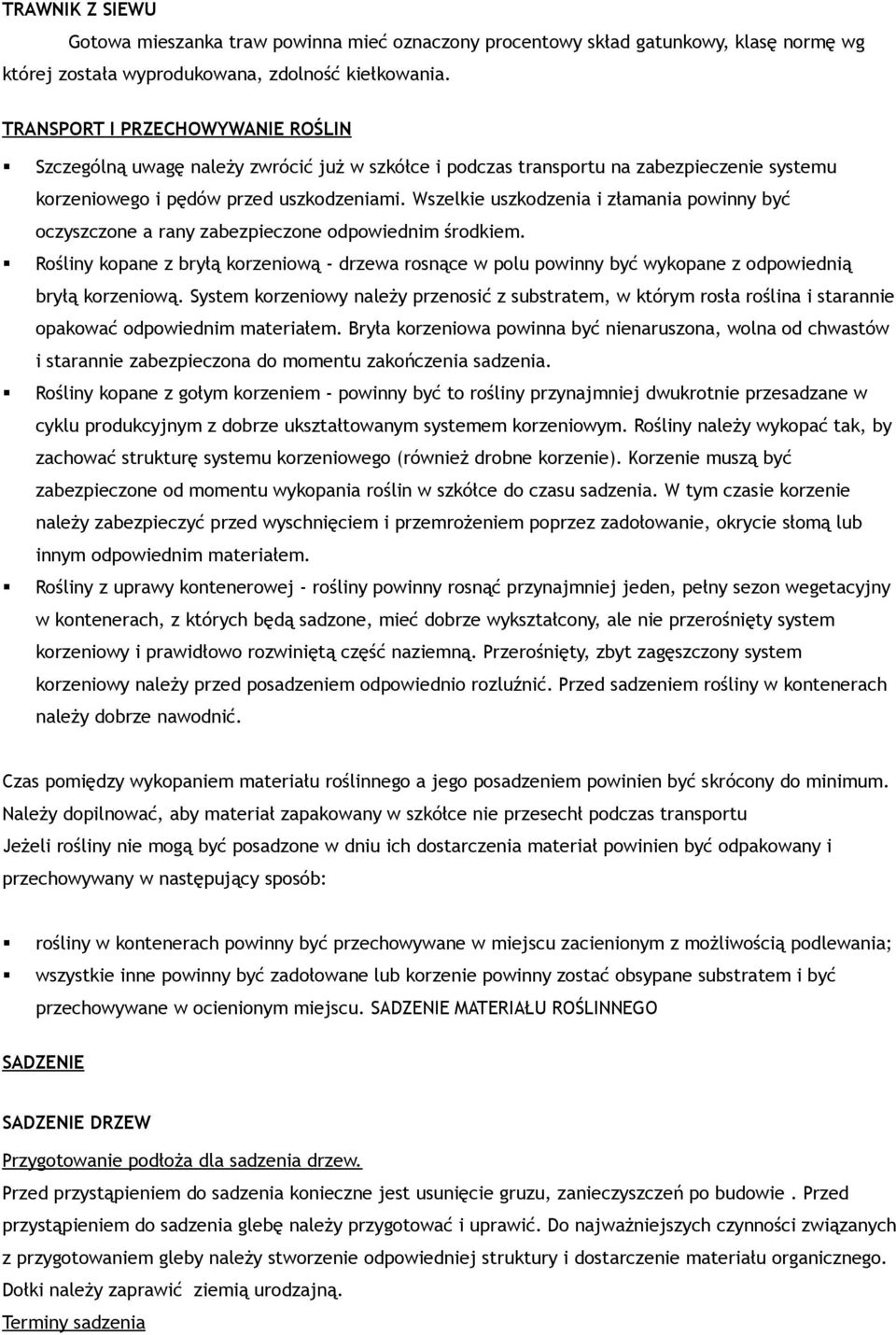 Wszelkie uszkodzenia i złamania powinny być oczyszczone a rany zabezpieczone odpowiednim środkiem.