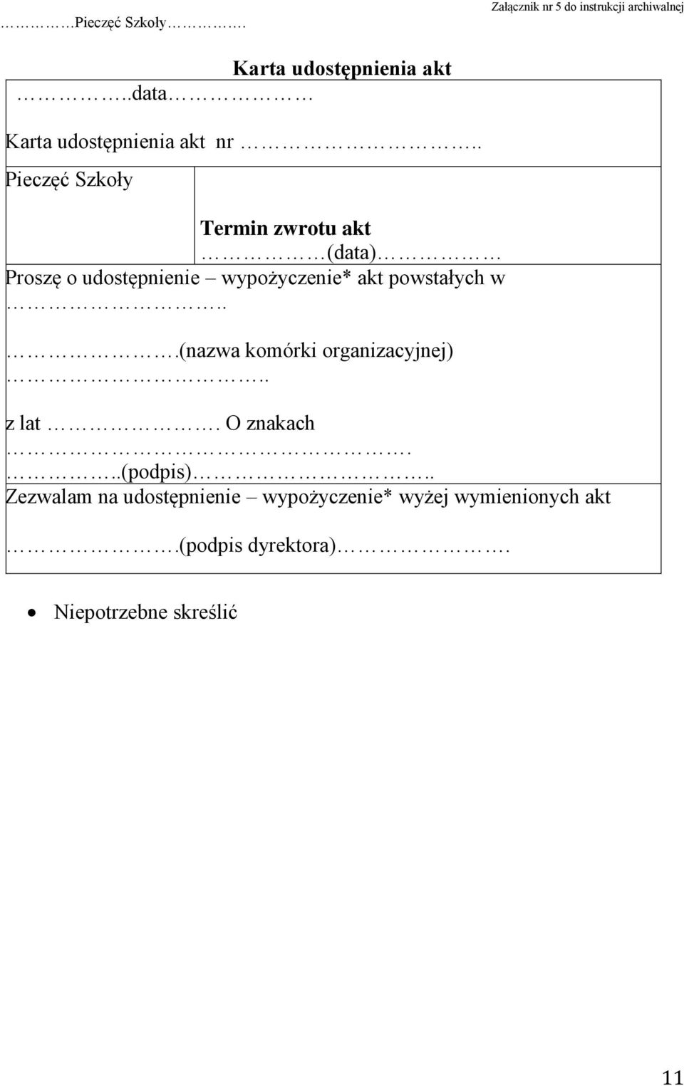 . Pieczęć Szkoły Termin zwrotu akt (data) Proszę o udostępnienie wypożyczenie* akt powstałych w.