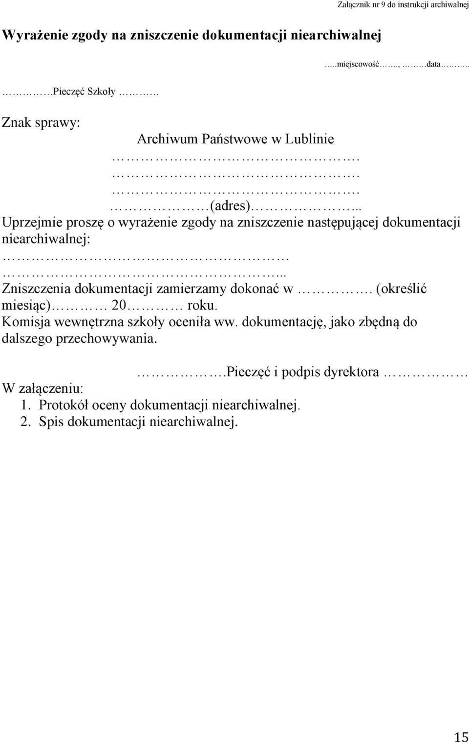 .. Uprzejmie proszę o wyrażenie zgody na zniszczenie następującej dokumentacji niearchiwalnej:... Zniszczenia dokumentacji zamierzamy dokonać w.