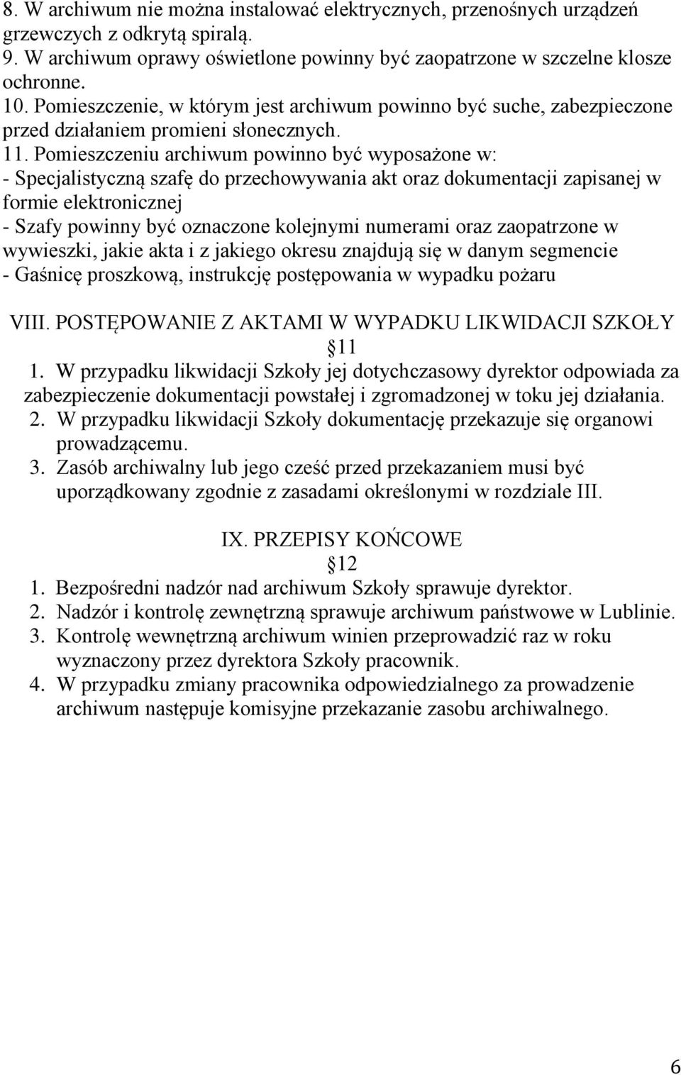 Pomieszczeniu archiwum powinno być wyposażone w: - Specjalistyczną szafę do przechowywania akt oraz dokumentacji zapisanej w formie elektronicznej - Szafy powinny być oznaczone kolejnymi numerami