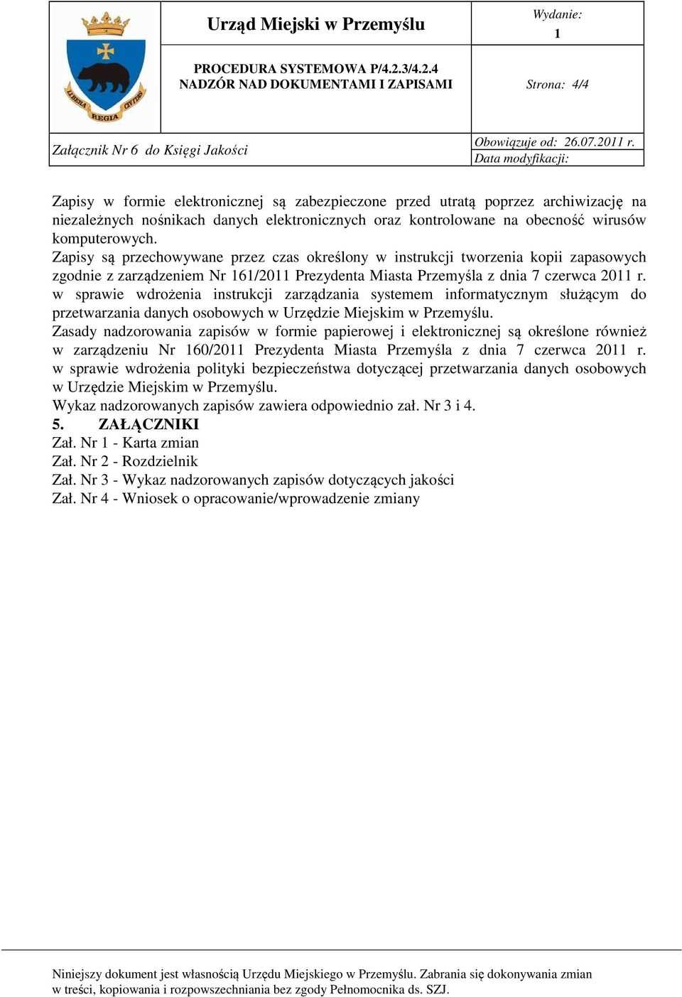 komputerowych. Zapisy są przechowywane przez czas określony w instrukcji tworzenia kopii zapasowych zgodnie z zarządzeniem Nr 6/20 Prezydenta Miasta Przemyśla z dnia 7 czerwca 20 r.