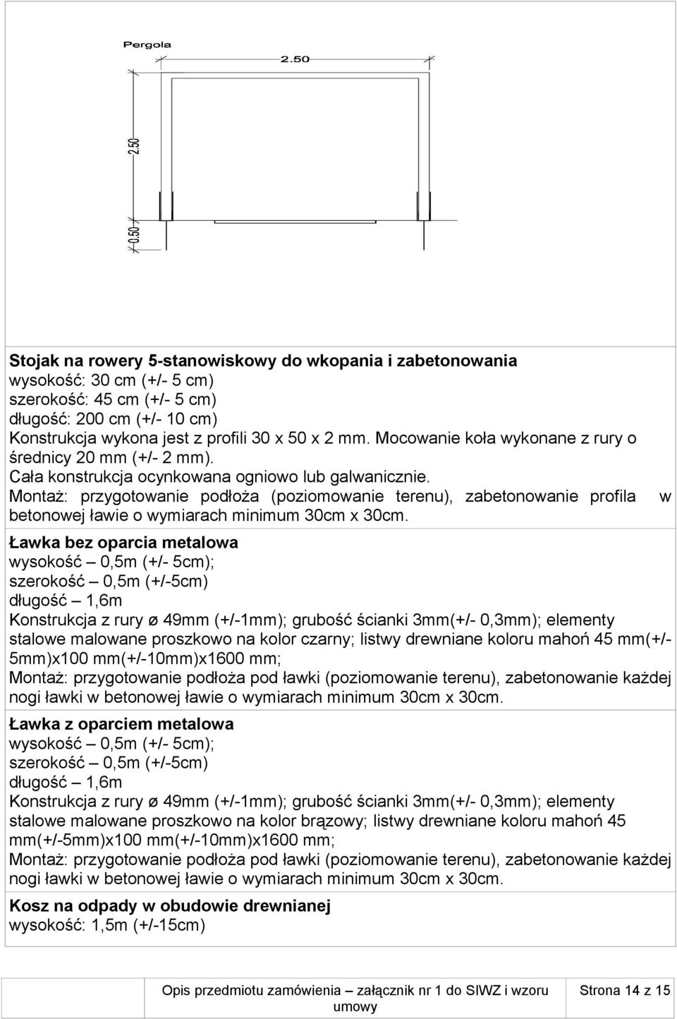 Montaż: przygotowanie podłoża (poziomowanie terenu), zabetonowanie profila betonowej ławie o wymiarach minimum 30cm x 30cm.