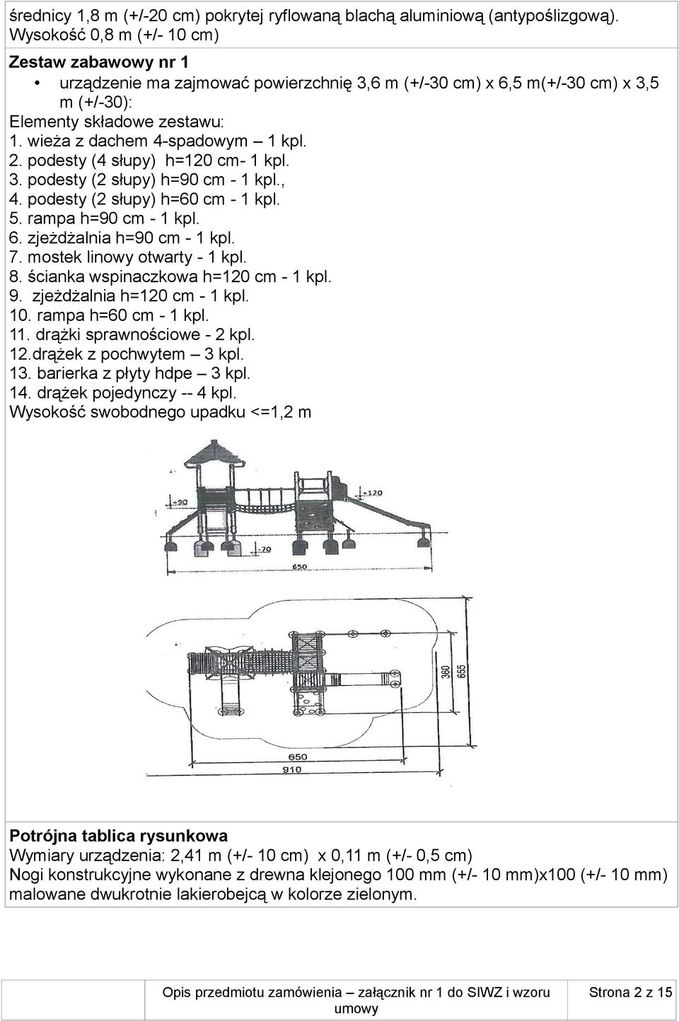 2. podesty (4 słupy) h=120 cm- 1 kpl. 3. podesty (2 słupy) h=90 cm - 1 kpl., 4. podesty (2 słupy) h=60 cm - 1 kpl. 5. rampa h=90 cm - 1 kpl. 6. zjeżdżalnia h=90 cm - 1 kpl. 7.