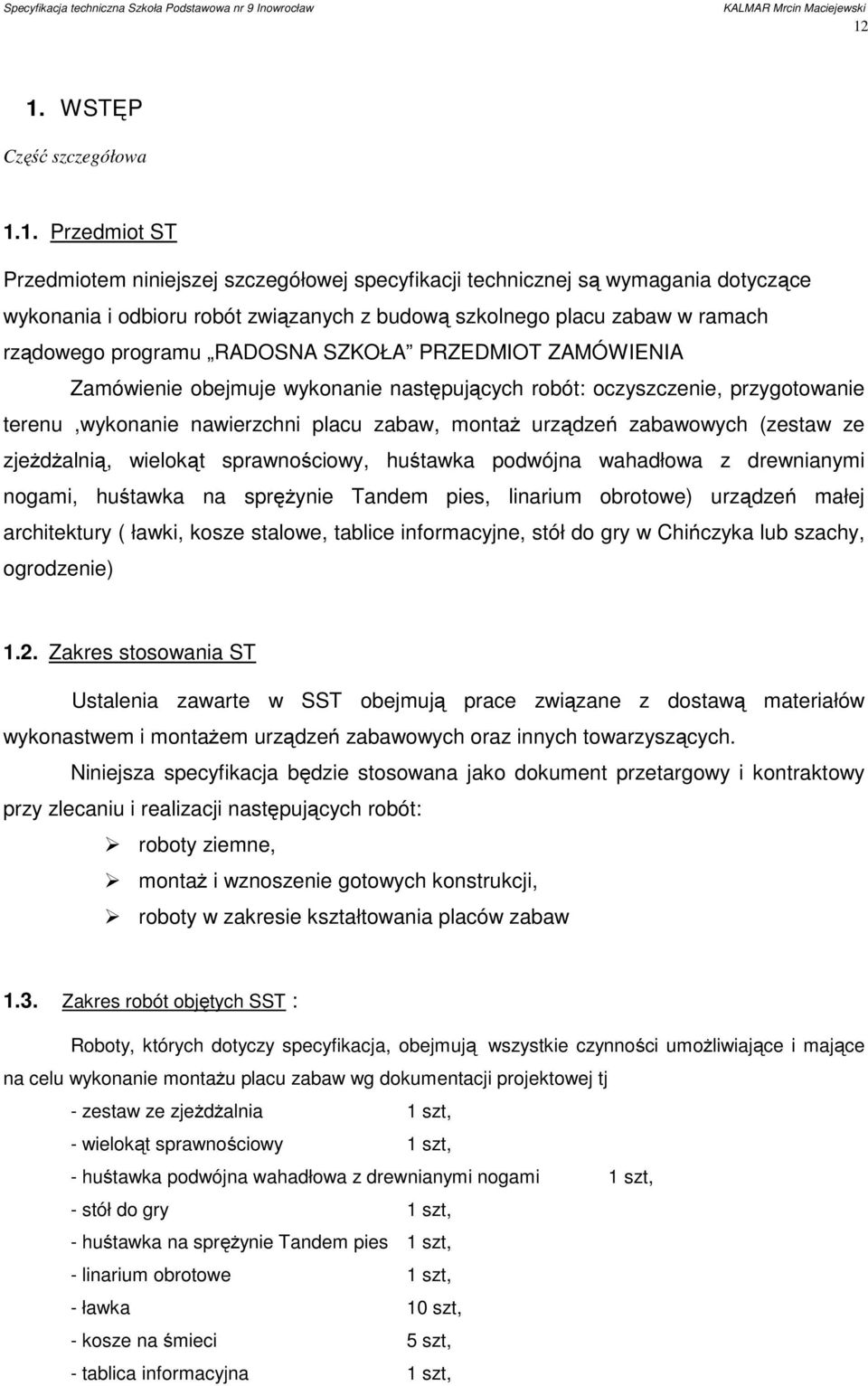 urządzeń zabawowych (zestaw ze zjeżdżalnią, wielokąt sprawnościowy, huśtawka podwójna wahadłowa z drewnianymi nogami, huśtawka na sprężynie Tandem pies, linarium obrotowe) urządzeń małej architektury