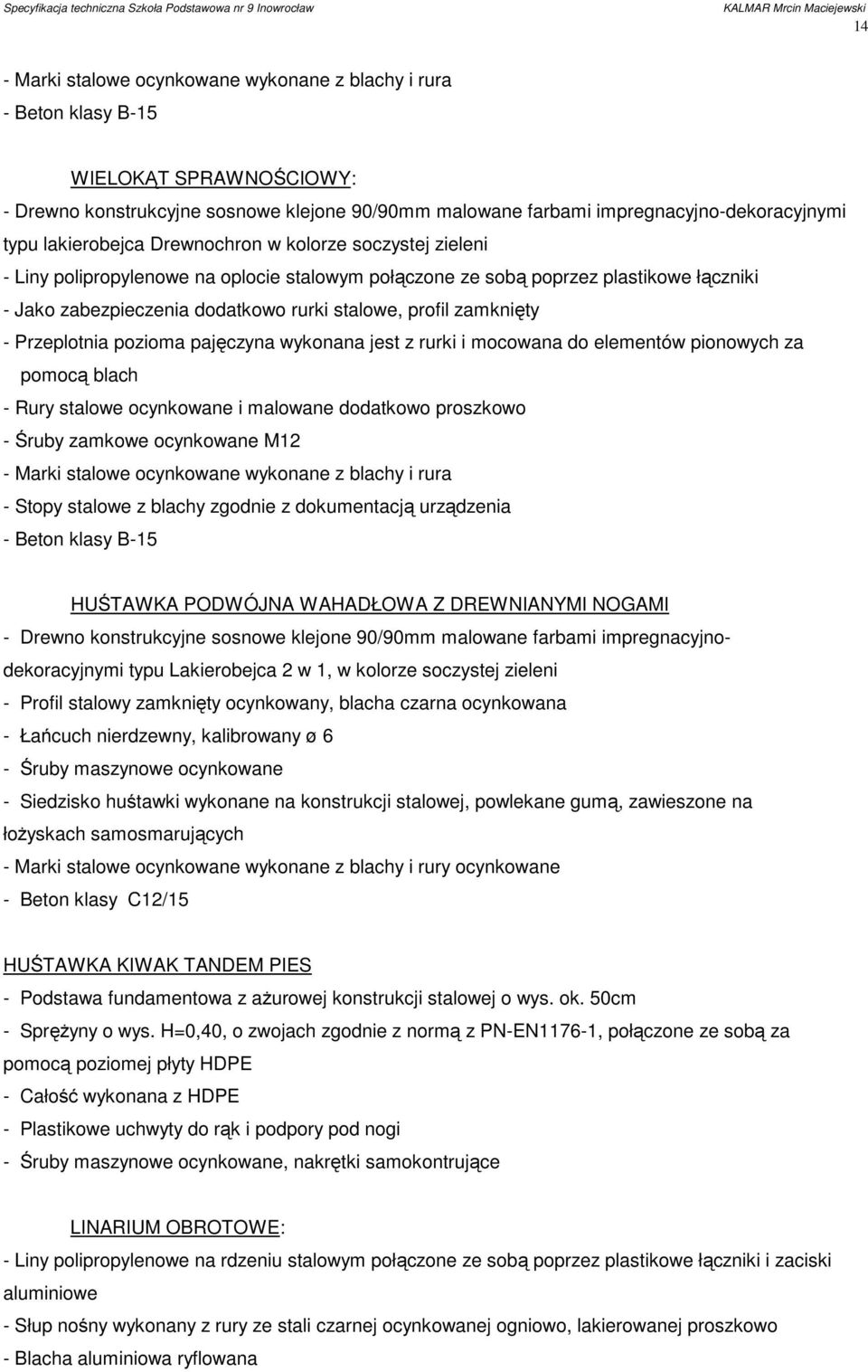 zamknięty - Przeplotnia pozioma pajęczyna wykonana jest z rurki i mocowana do elementów pionowych za pomocą blach - Rury stalowe ocynkowane i malowane dodatkowo proszkowo - Śruby zamkowe ocynkowane