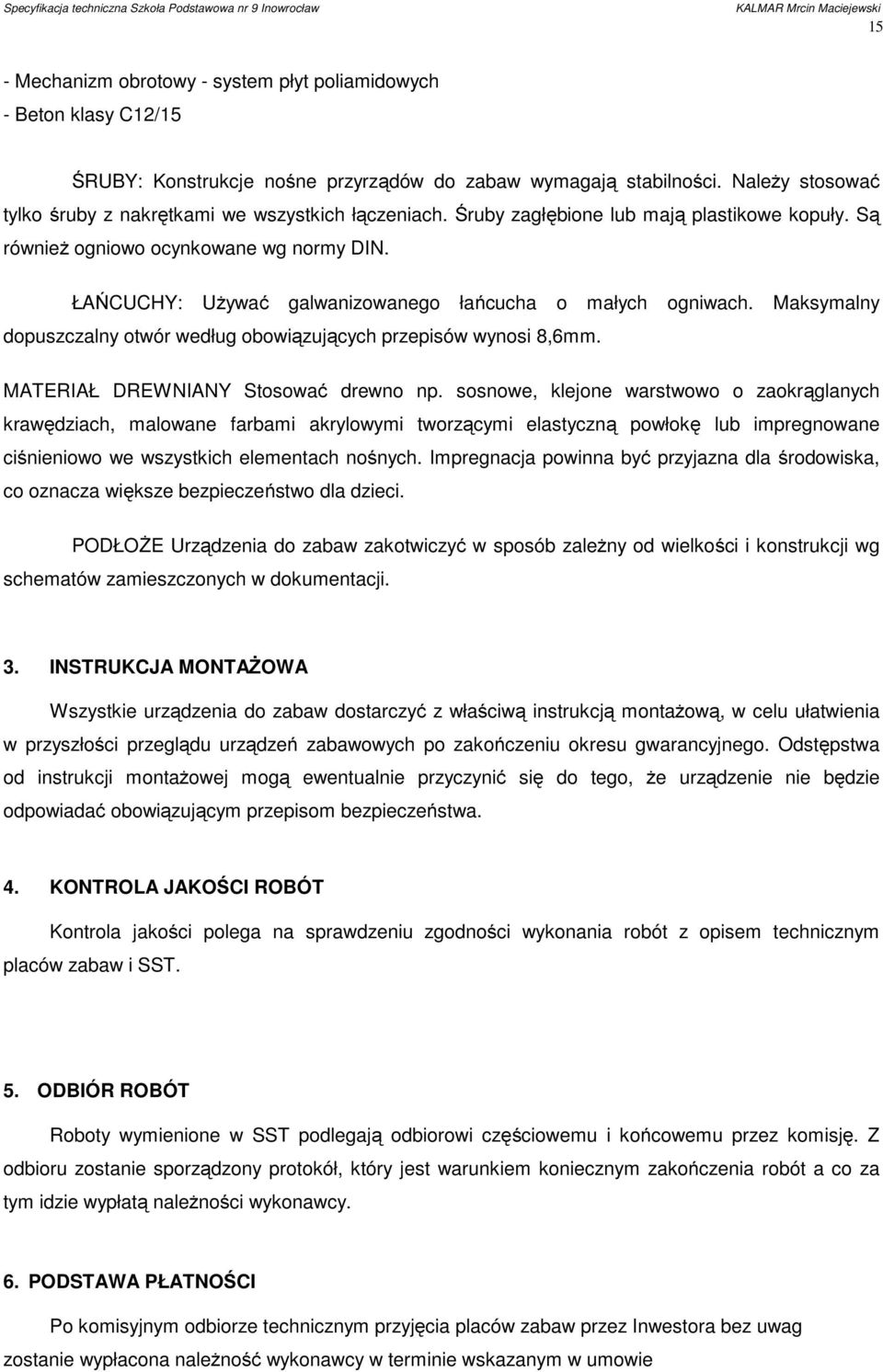ŁAŃCUCHY: Używać galwanizowanego łańcucha o małych ogniwach. Maksymalny dopuszczalny otwór według obowiązujących przepisów wynosi 8,6mm. MATERIAŁ DREWNIANY Stosować drewno np.