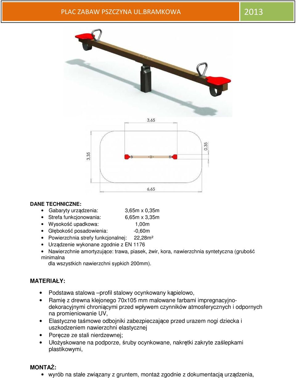 MATERIAŁY: Podstawa stalowa profil stalowy ocynkowany kąpielowo, Ramię z drewna klejonego 70x105 mm malowane farbami impregnacyjnodekoracyjnymi chroniącymi przed wpływem czynników atmosferycznych i