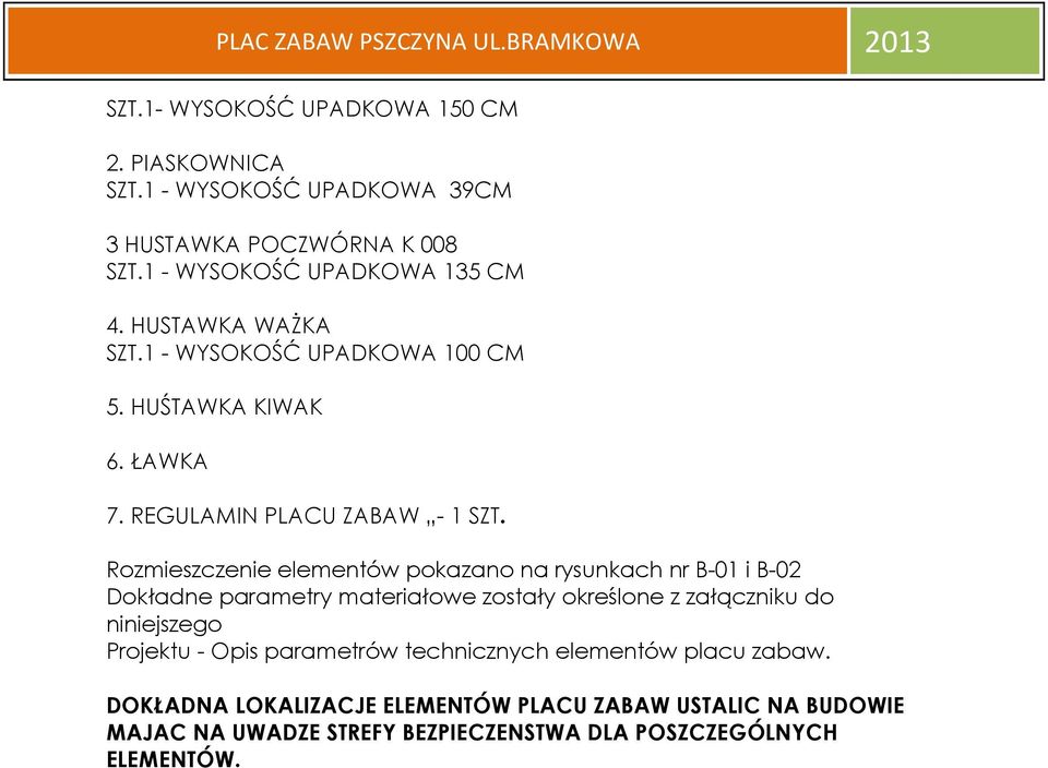 Rozmieszczenie elementów pokazano na rysunkach nr B-01 i B-02 Dokładne parametry materiałowe zostały określone z załączniku do niniejszego