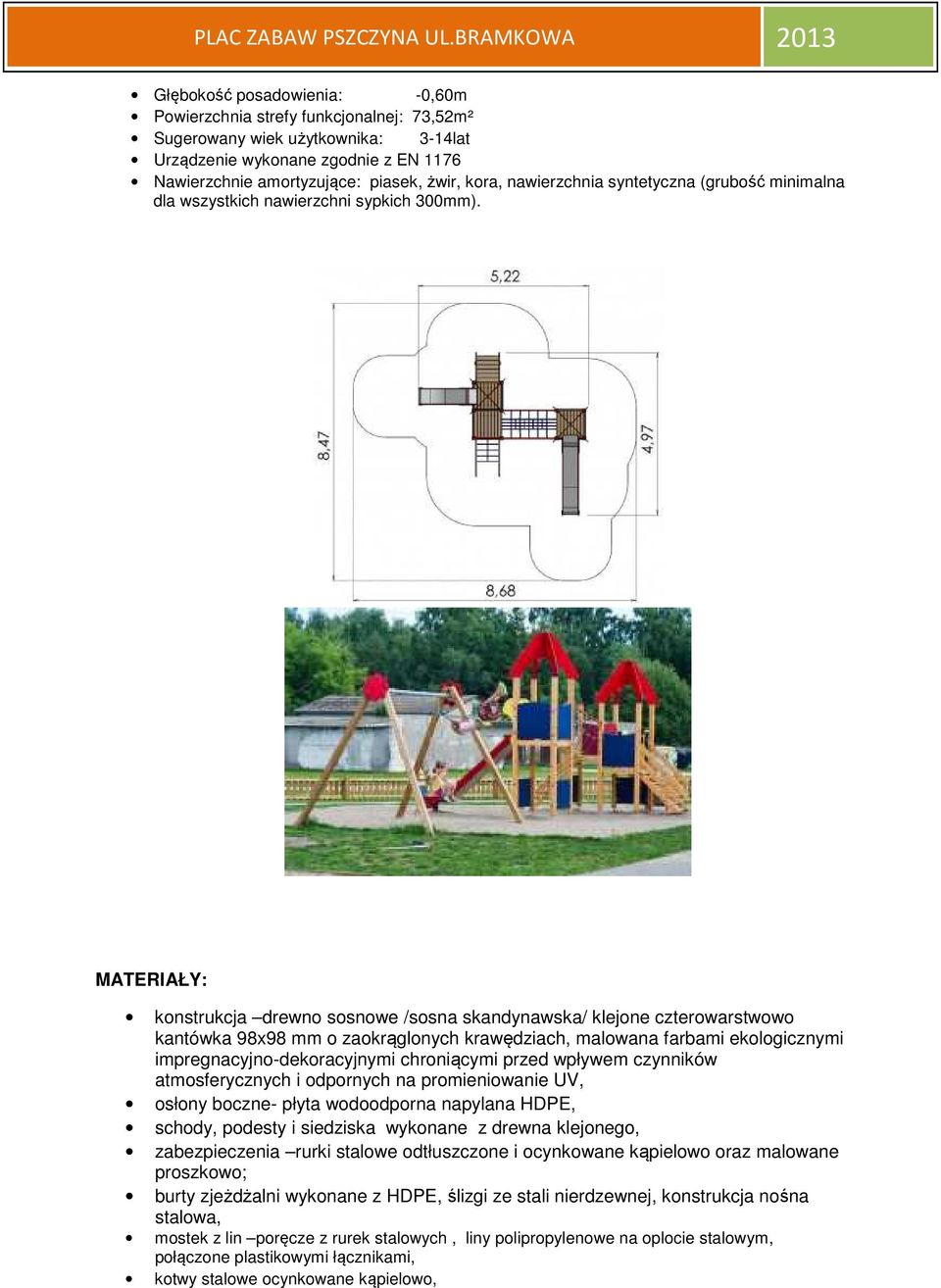 MATERIAŁY: konstrukcja drewno sosnowe /sosna skandynawska/ klejone czterowarstwowo kantówka 98x98 mm o zaokrąglonych krawędziach, malowana farbami ekologicznymi impregnacyjno-dekoracyjnymi