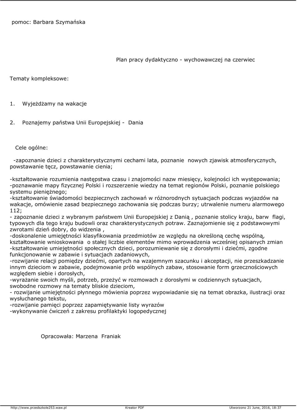 -kształtowanie rozumienia następstwa czasu i znajomości nazw miesięcy, kolejności ich występowania; -poznawanie mapy fizycznej Polski i rozszerzenie wiedzy na temat regionów Polski, poznanie