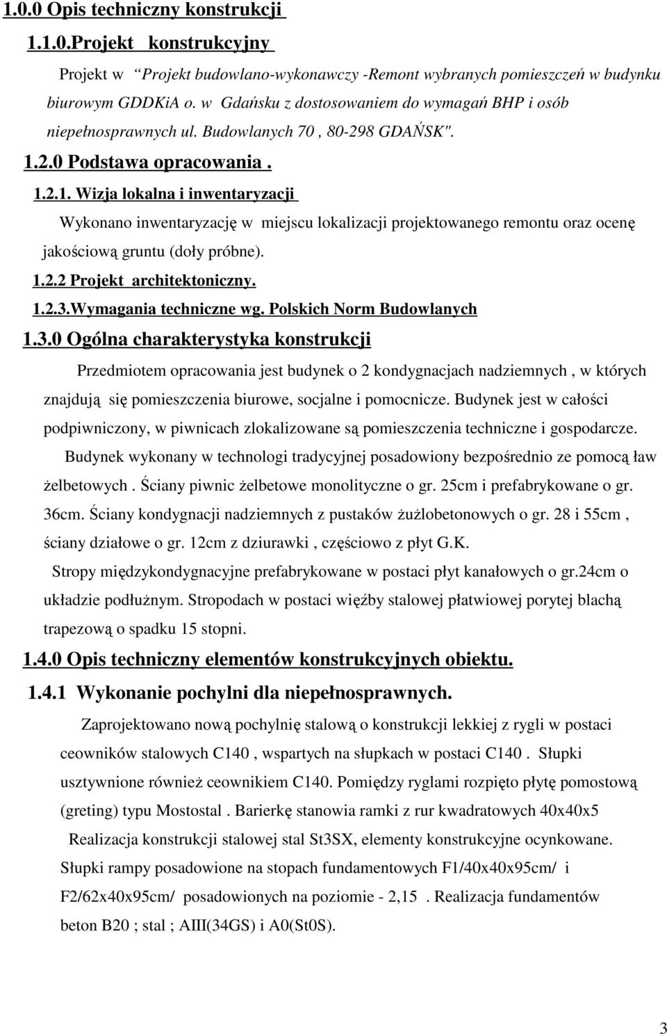 2.0 Podstawa opracowania. 1.2.1. Wizja lokalna i inwentaryzacji Wykonano inwentaryzację w miejscu lokalizacji projektowanego remontu oraz ocenę jakościową gruntu (doły próbne). 1.2.2 Projekt architektoniczny.