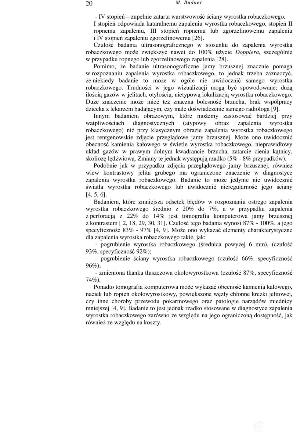Czułość badania ultrasonograficznego w stosunku do zapalenia wyrostka robaczkowego moŝe zwiększyć nawet do 100% uŝycie Dopplera, szczególnie w przypadku ropnego lub zgorzelinowego zapalenia [28].