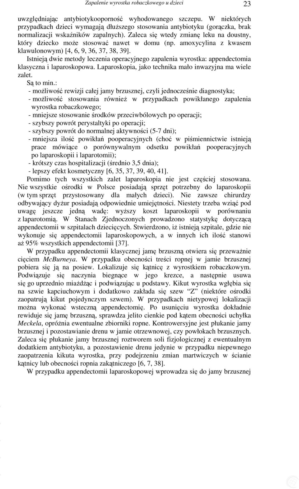 Zaleca się wtedy zmianę leku na doustny, który dziecko moŝe stosować nawet w domu (np. amoxycylina z kwasem klawulonowym) [4, 6, 9, 36, 37, 38, 39].