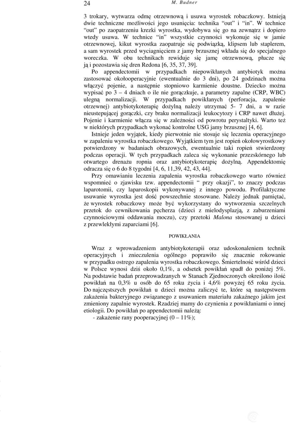 W technice in wszystkie czynności wykonuje się w jamie otrzewnowej, kikut wyrostka zaopatruje się podwiązką, klipsem lub staplerem, a sam wyrostek przed wyciagnięciem z jamy brzusznej wkłada się do