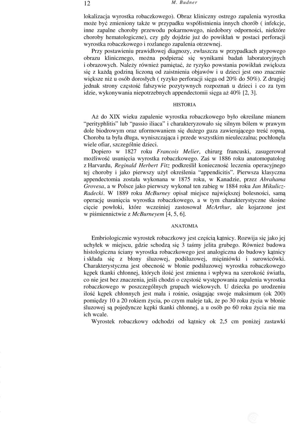 choroby hematologiczne), czy gdy dojdzie juŝ do powikłań w postaci perforacji wyrostka robaczkowego i rozlanego zapalenia otrzewnej.