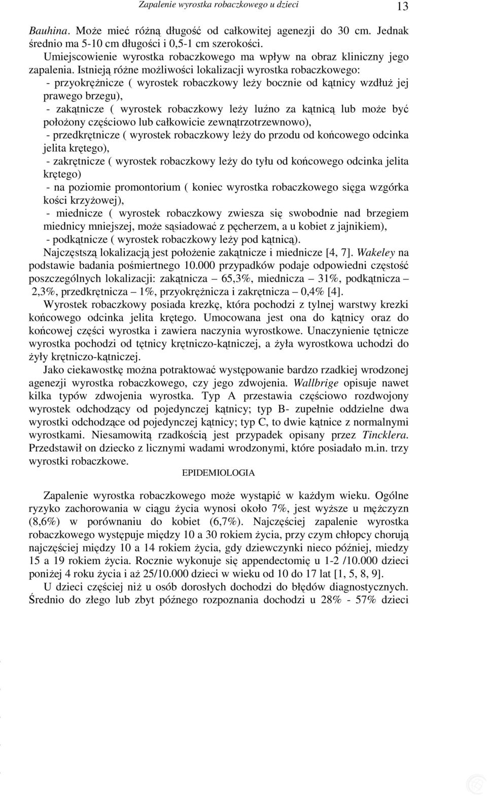 Istnieją róŝne moŝliwości lokalizacji wyrostka robaczkowego: - przyokręŝnicze ( wyrostek robaczkowy leŝy bocznie od kątnicy wzdłuŝ jej prawego brzegu), - zakątnicze ( wyrostek robaczkowy leŝy luźno